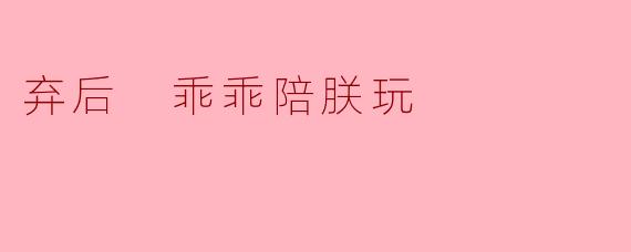 弃后 乖乖陪朕玩